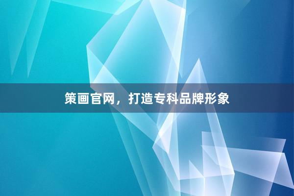 策画官网，打造专科品牌形象